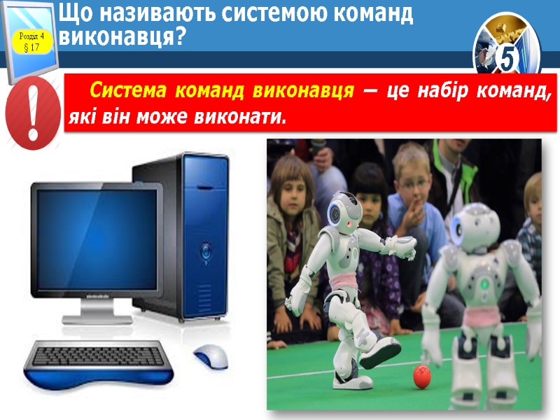 Що називають системою команд виконавця? Розділ 4 § 17 Система команд виконавця — це